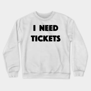 I Need Tickets Crewneck Sweatshirt